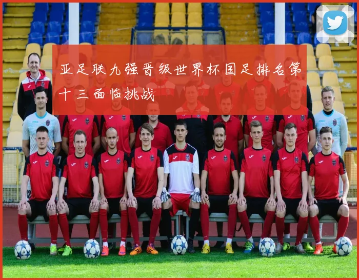 亚足联九强晋级世界杯国足排名第十三面临挑战